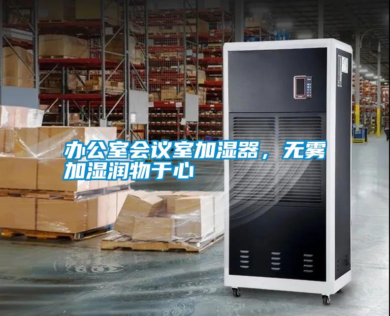 辦公室會(huì )議室加濕器，無(wú)霧加濕潤物于心