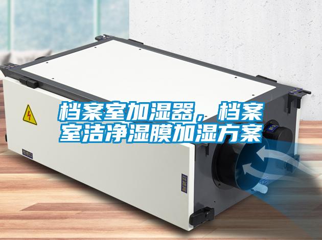 檔案室加濕器，檔案室潔凈濕膜加濕方案