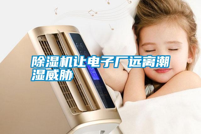 除濕機讓電子廠(chǎng)遠離潮濕威脅
