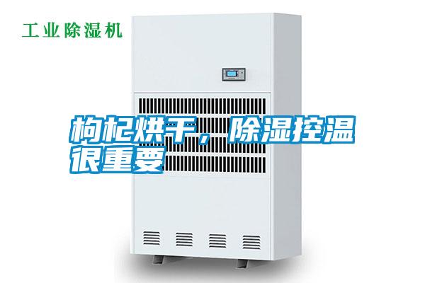 枸杞烘干，除濕控溫很重要