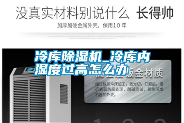 冷庫除濕機_冷庫內濕度過(guò)高怎么辦