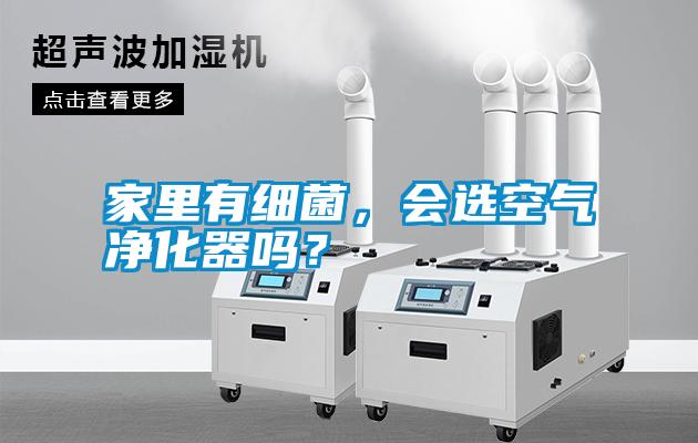 家里有細菌，會(huì )選空氣凈化器嗎？