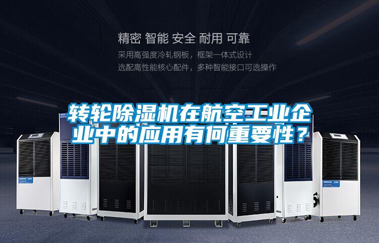 轉輪除濕機在航空工業(yè)企業(yè)中的應用有何重要性？
