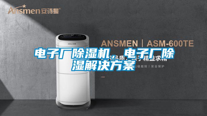 電子廠(chǎng)除濕機，電子廠(chǎng)除濕解決方案