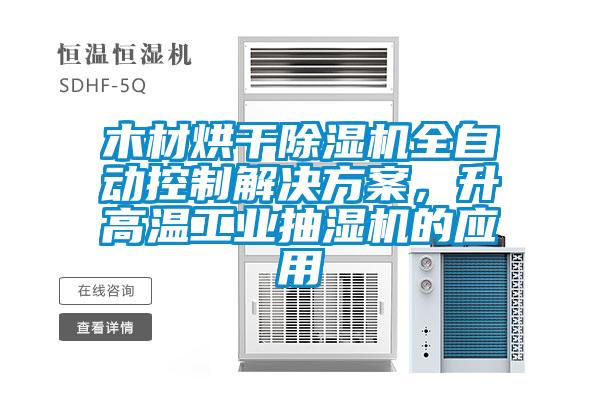 木材烘干除濕機全自動(dòng)控制解決方案，升高溫工業(yè)抽濕機的應用