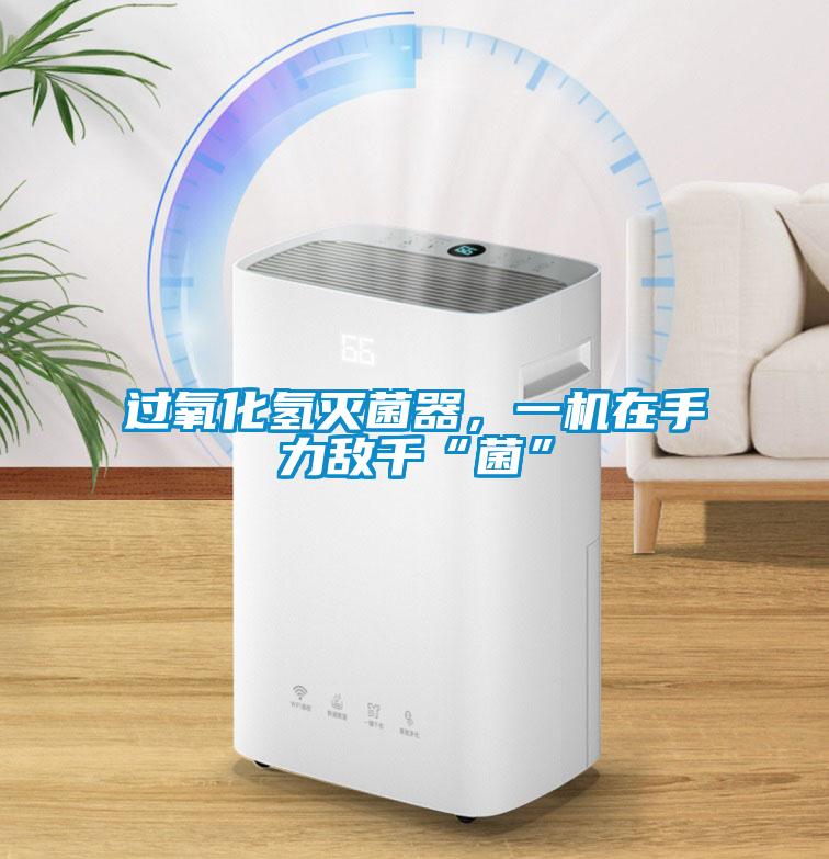 過(guò)氧化氫滅菌器，一機在手力敵千“菌”
