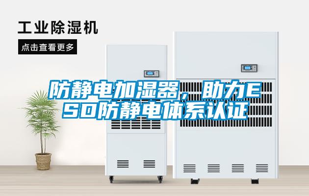 防靜電加濕器，助力ESD防靜電體系認證