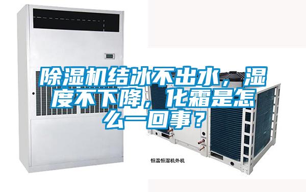 除濕機結冰不出水，濕度不下降，化霜是怎么一回事？