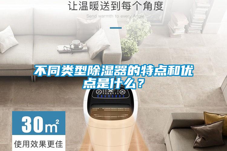 不同類(lèi)型除濕器的特點(diǎn)和優(yōu)點(diǎn)是什么？