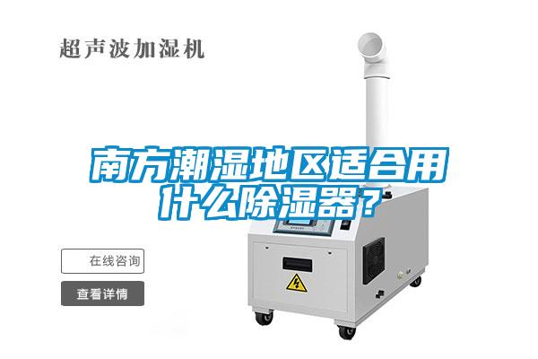 南方潮濕地區適合用什么除濕器？
