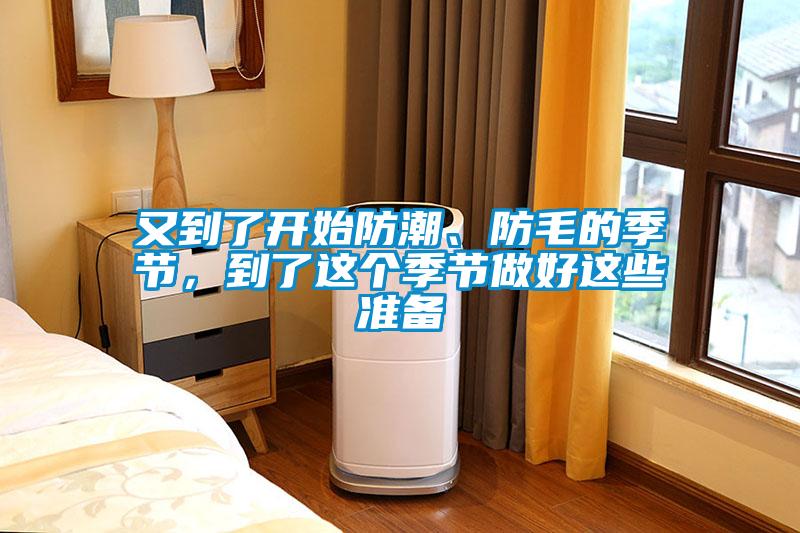 又到了開(kāi)始防潮、防毛的季節，到了這個(gè)季節做好這些準備
