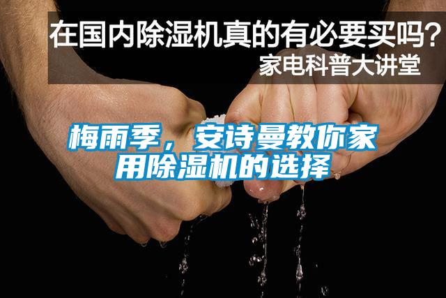 梅雨季，安詩(shī)曼教你家用除濕機的選擇