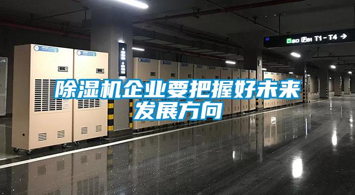 除濕機企業(yè)要把握好未來(lái)發(fā)展方向
