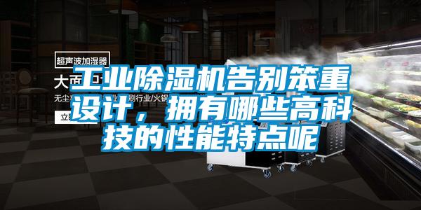 工業(yè)除濕機告別笨重設計，擁有哪些高科技的性能特點(diǎn)呢