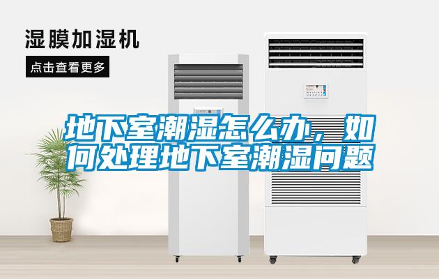 地下室潮濕怎么辦，如何處理地下室潮濕問(wèn)題