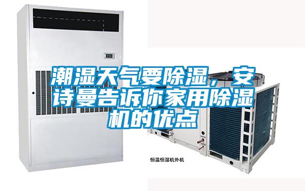 潮濕天氣要除濕，安詩(shī)曼告訴你家用除濕機的優(yōu)點(diǎn)