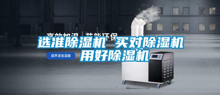 選準除濕機 買(mǎi)對除濕機 用好除濕機