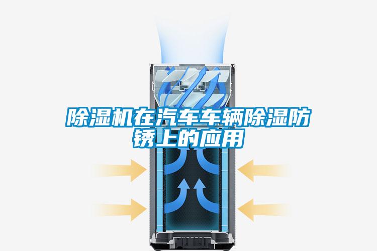 除濕機在汽車(chē)車(chē)輛除濕防銹上的應用
