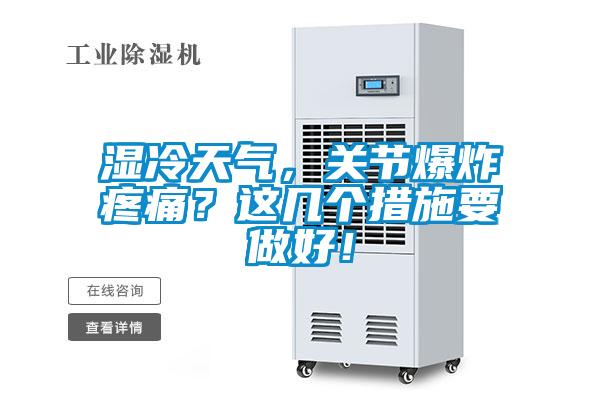濕冷天氣，關(guān)節爆炸疼痛？這幾個(gè)措施要做好！