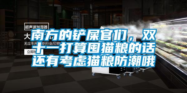 南方的鏟屎官們，雙十一打算囤貓糧的話(huà)還有考慮貓糧防潮哦