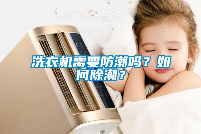 洗衣機需要防潮嗎？如何除潮？