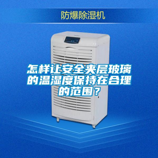 怎樣讓安全夾層玻璃的溫濕度保持在合理的范圍？