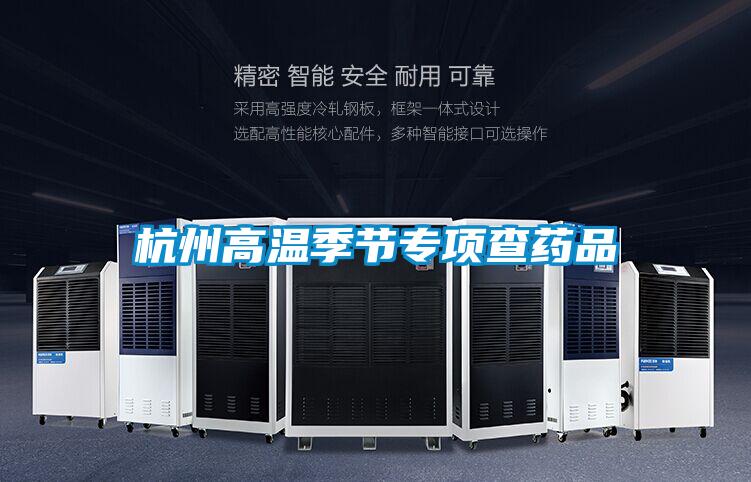 杭州高溫季節專(zhuān)項查藥品