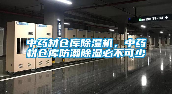 中藥材倉庫除濕機，中藥材倉庫防潮除濕必不可少