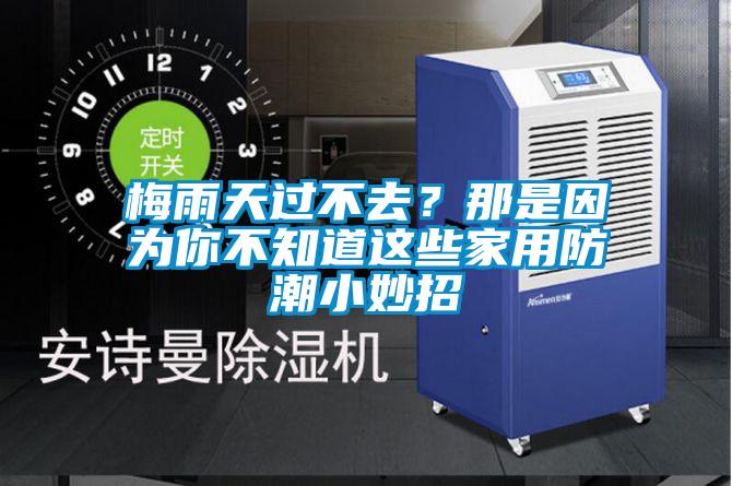 梅雨天過(guò)不去？那是因為你不知道這些家用防潮小妙招