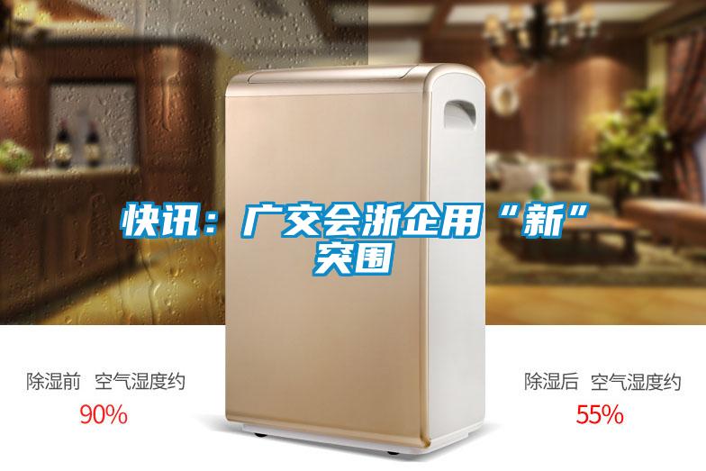 快訊：廣交會(huì )浙企用“新”突圍