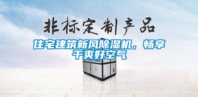 住宅建筑新風(fēng)除濕機，暢享干爽好空氣
