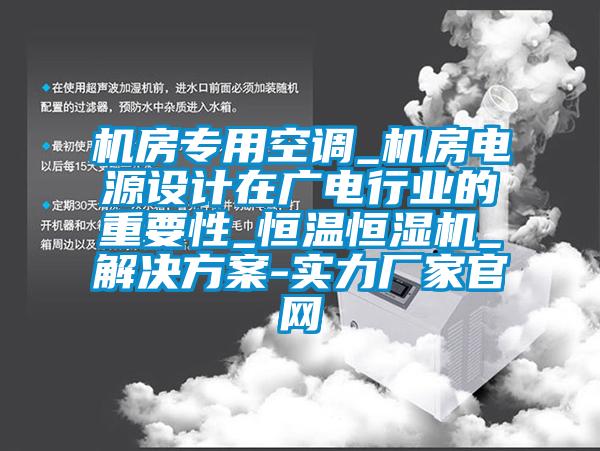 機房專(zhuān)用空調_機房電源設計在廣電行業(yè)的重要性_恒溫恒濕機_解決方案-實(shí)力廠(chǎng)家官網(wǎng)