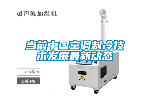當前中國空調制冷技術(shù)發(fā)展最新動(dòng)態(tài)