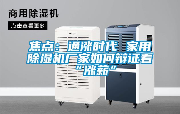 焦點(diǎn)：通漲時(shí)代 家用除濕機廠(chǎng)家如何辯證看“漲薪”