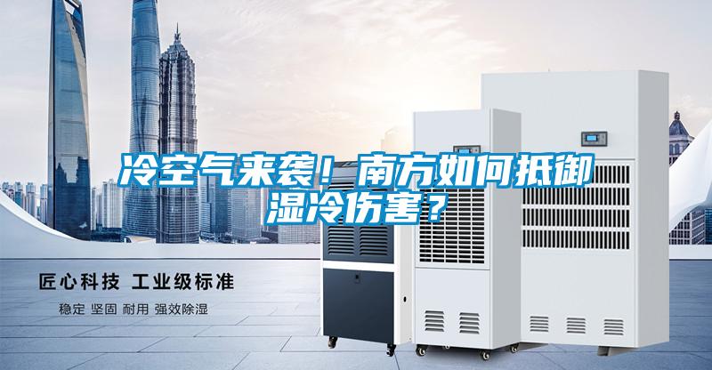 冷空氣來(lái)襲！南方如何抵御濕冷傷害？