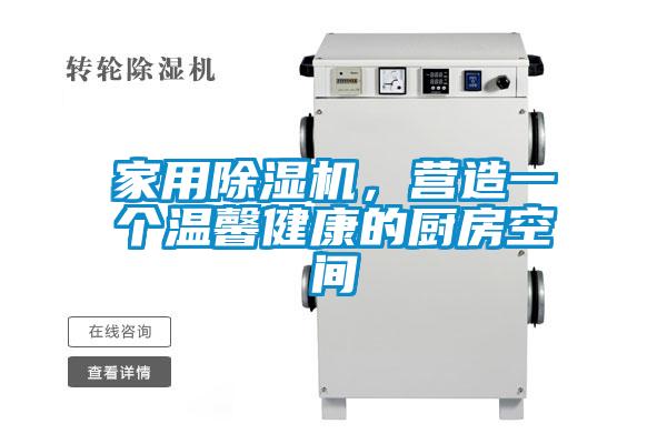 家用除濕機，營(yíng)造一個(gè)溫馨健康的廚房空間