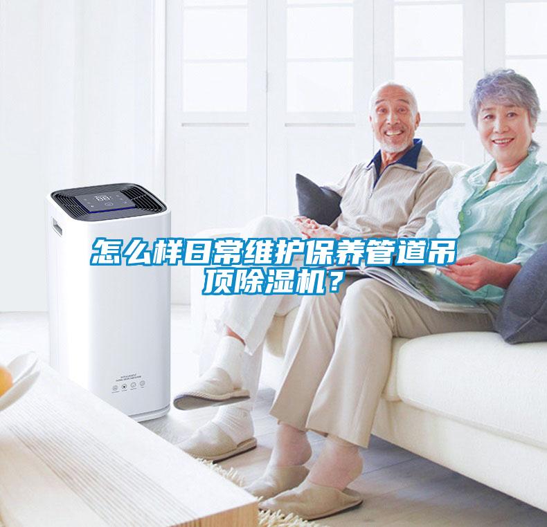 怎么樣日常維護保養管道吊頂除濕機？