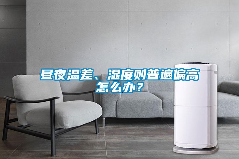 晝夜溫差、濕度則普遍偏高怎么辦？