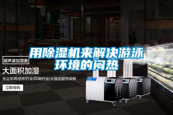 用除濕機來(lái)解決游泳環(huán)境的悶熱