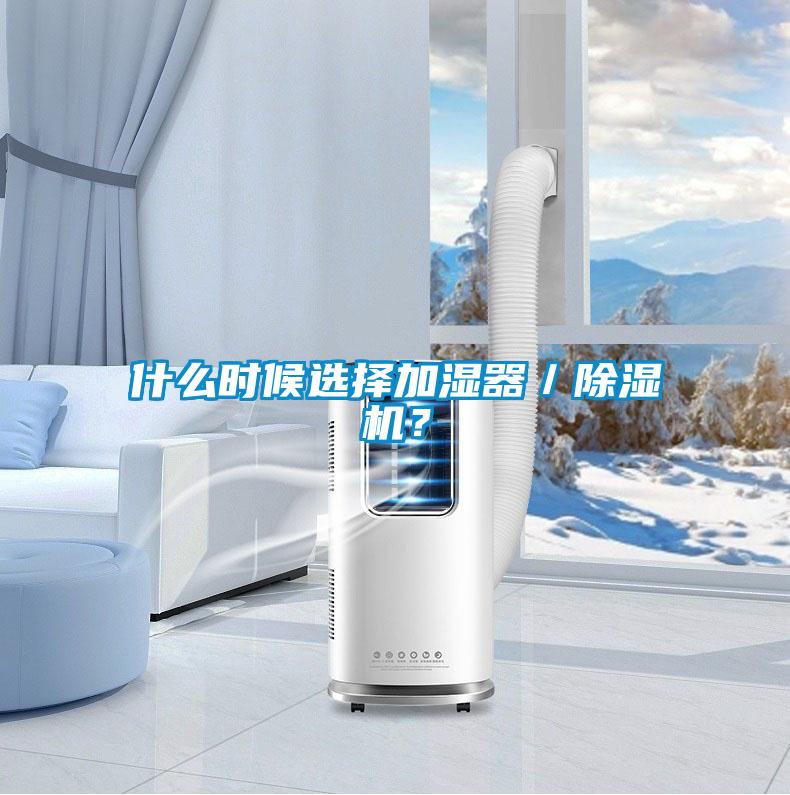 什么時(shí)候選擇加濕器／除濕機？
