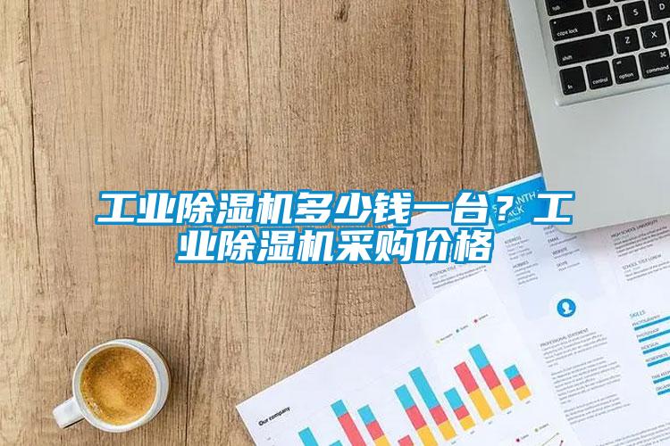 工業(yè)除濕機多少錢(qián)一臺？工業(yè)除濕機采購價(jià)格