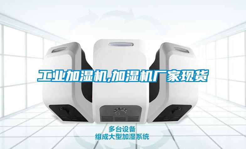 工業(yè)加濕機,加濕機廠(chǎng)家現貨