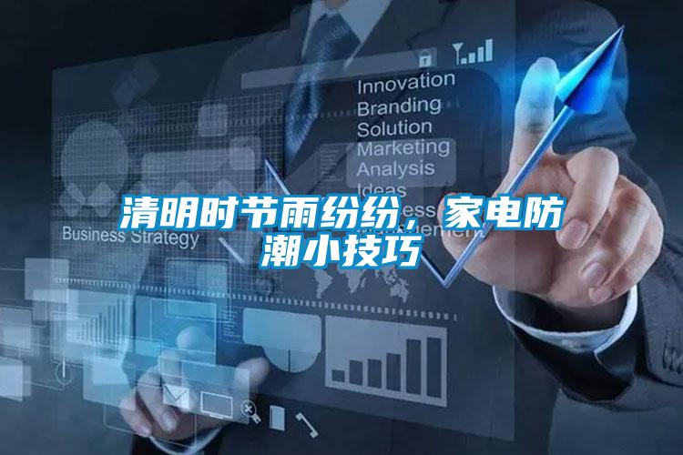 清明時(shí)節雨紛紛，家電防潮小技巧