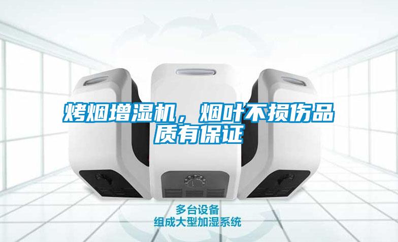 烤煙增濕機，煙葉不損傷品質(zhì)有保證