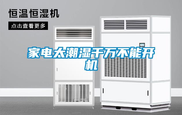 家電太潮濕千萬(wàn)不能開(kāi)機