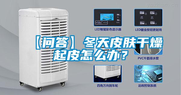 【問(wèn)答】冬天皮膚干燥起皮怎么辦？