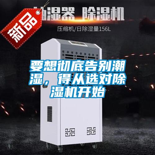 要想徹底告別潮濕，得從選對除濕機開(kāi)始
