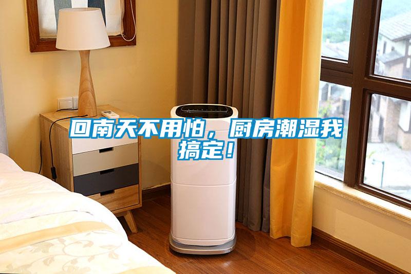 回南天不用怕，廚房潮濕我搞定！