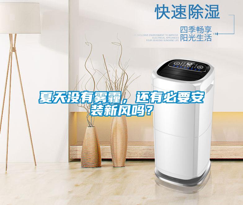 夏天沒(méi)有霧霾，還有必要安裝新風(fēng)嗎？