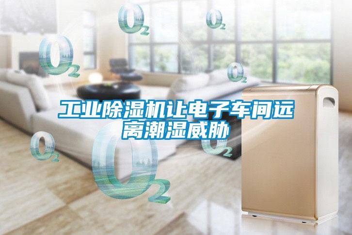 工業(yè)除濕機讓電子車(chē)間遠離潮濕威脅